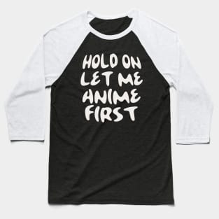 HOLD ON LET ME ANIME FIRST Baseball T-Shirt